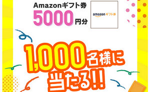 「Amazonギフト券5,000円分」1,000名様！