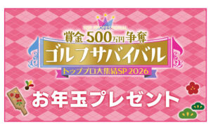 豪華賞品が当たる！「ゴルフサバイバル トッププロ大集結SP 2026」プレゼント！