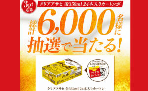 【総計6,000名に当たる！】クリアアサヒ1ケースがもらえる懸賞キャンペーン！